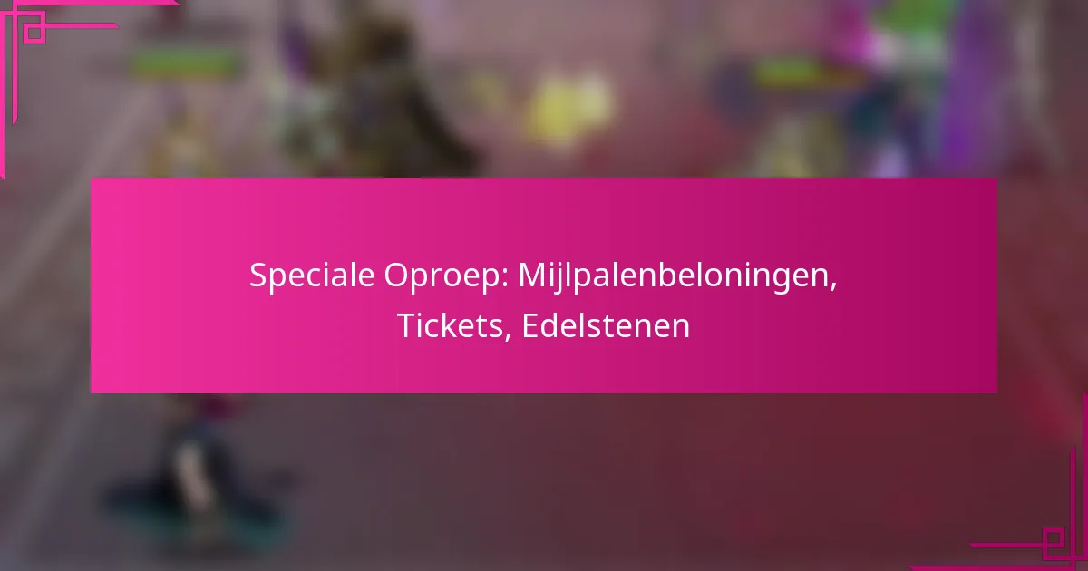 Speciale Oproep: Mijlpalenbeloningen, Tickets, Edelstenen