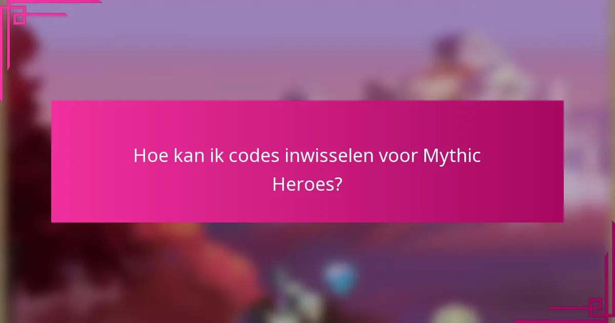 Hoe kan ik codes inwisselen voor Mythic Heroes?