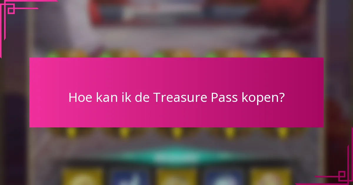 Hoe kan ik de Treasure Pass kopen?