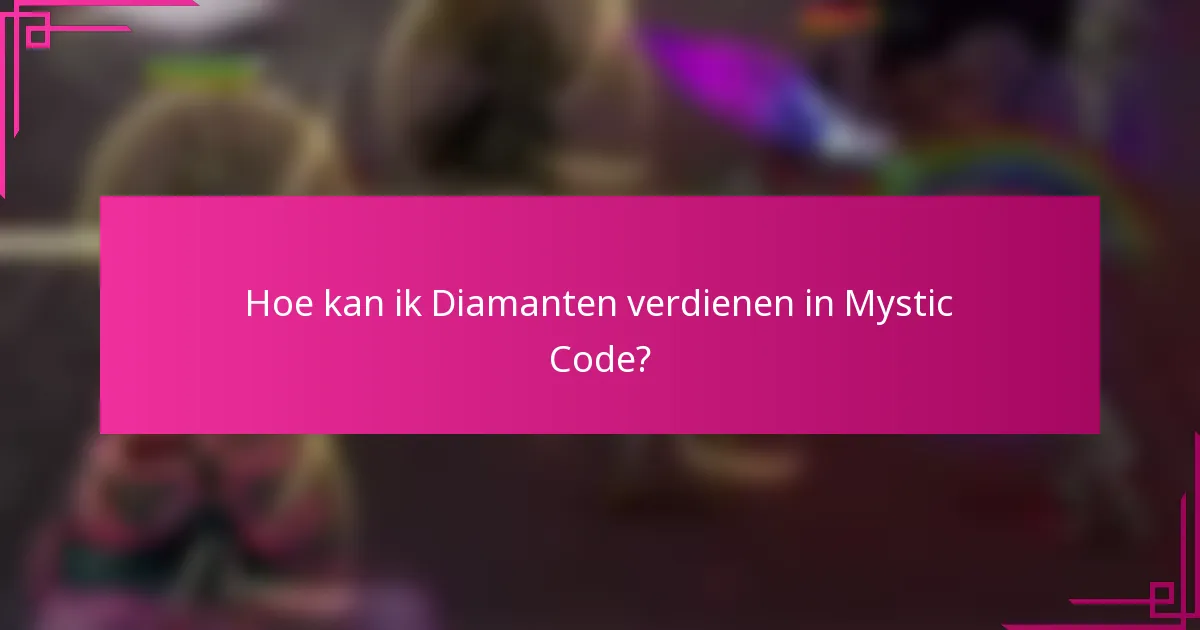 Hoe kan ik Diamanten verdienen in Mystic Code?
