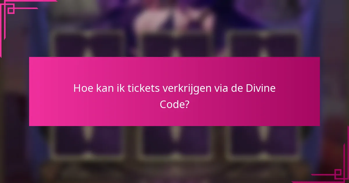 Hoe kan ik tickets verkrijgen via de Divine Code?