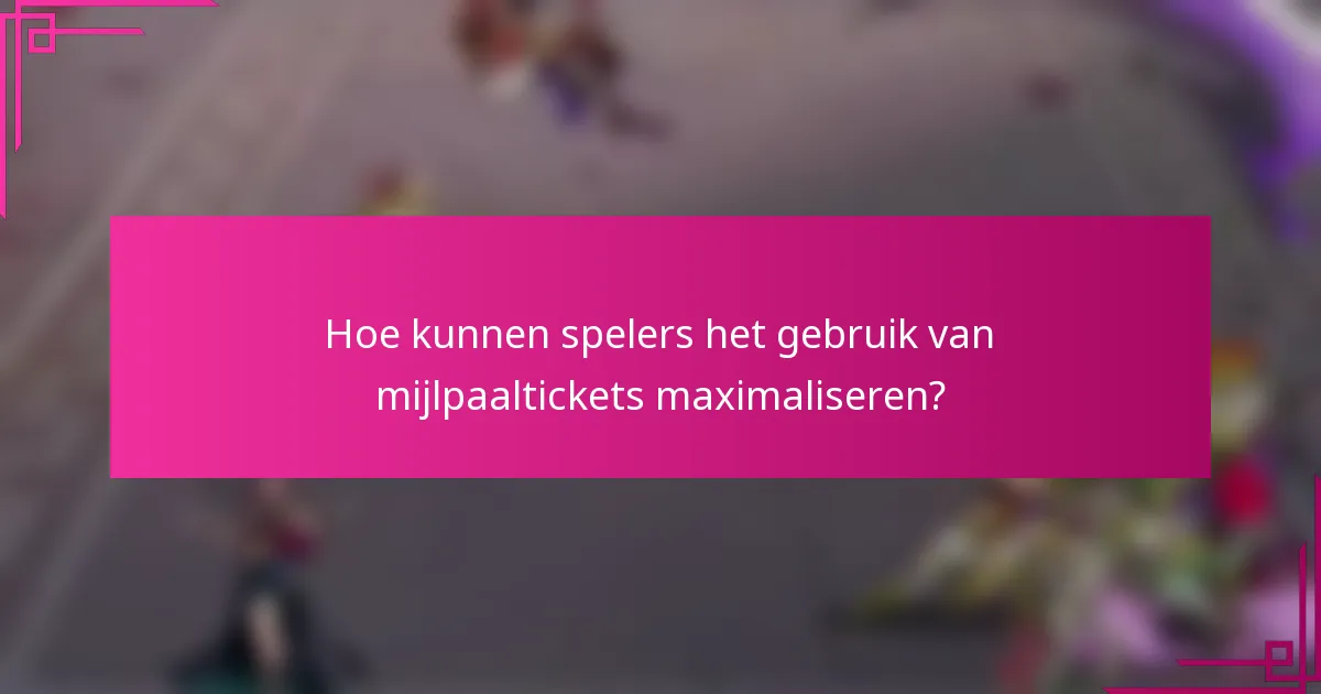Hoe kunnen spelers het gebruik van mijlpaaltickets maximaliseren?