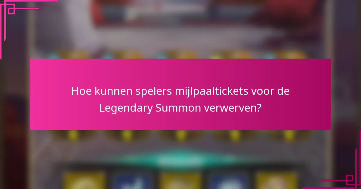 Hoe kunnen spelers mijlpaaltickets voor de Legendary Summon verwerven?