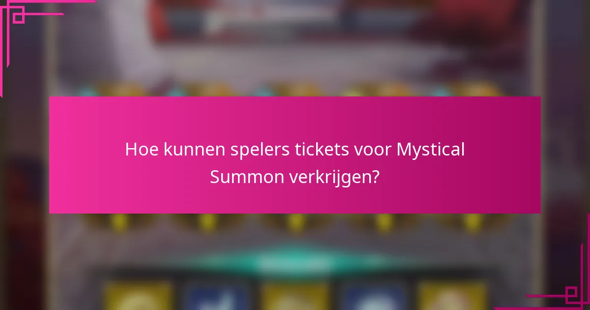 Hoe kunnen spelers tickets voor Mystical Summon verkrijgen?