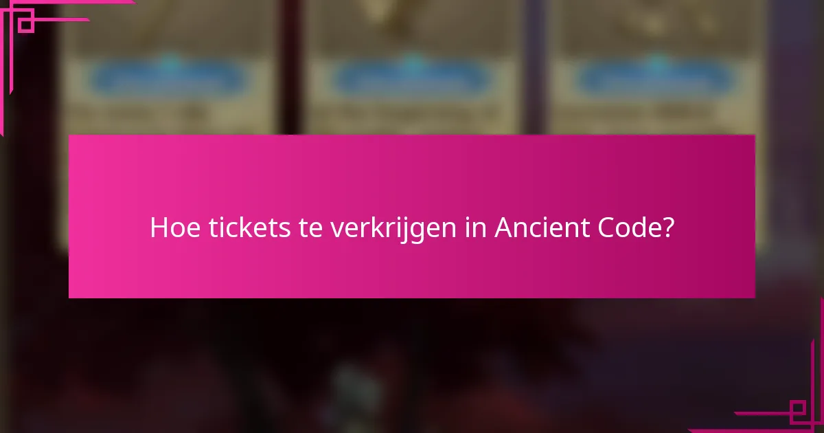 Hoe tickets te verkrijgen in Ancient Code?
