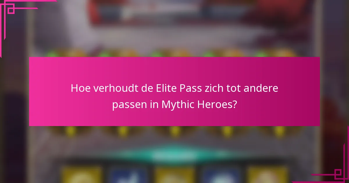 Hoe verhoudt de Elite Pass zich tot andere passen in Mythic Heroes?