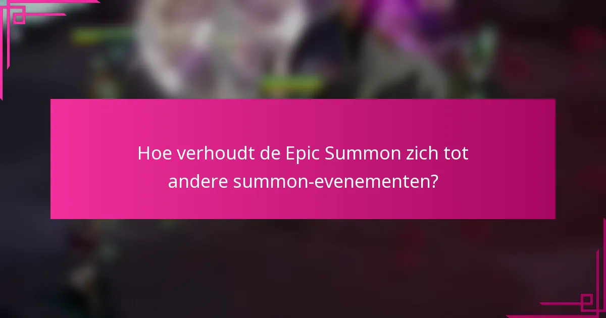 Hoe verhoudt de Epic Summon zich tot andere summon-evenementen?
