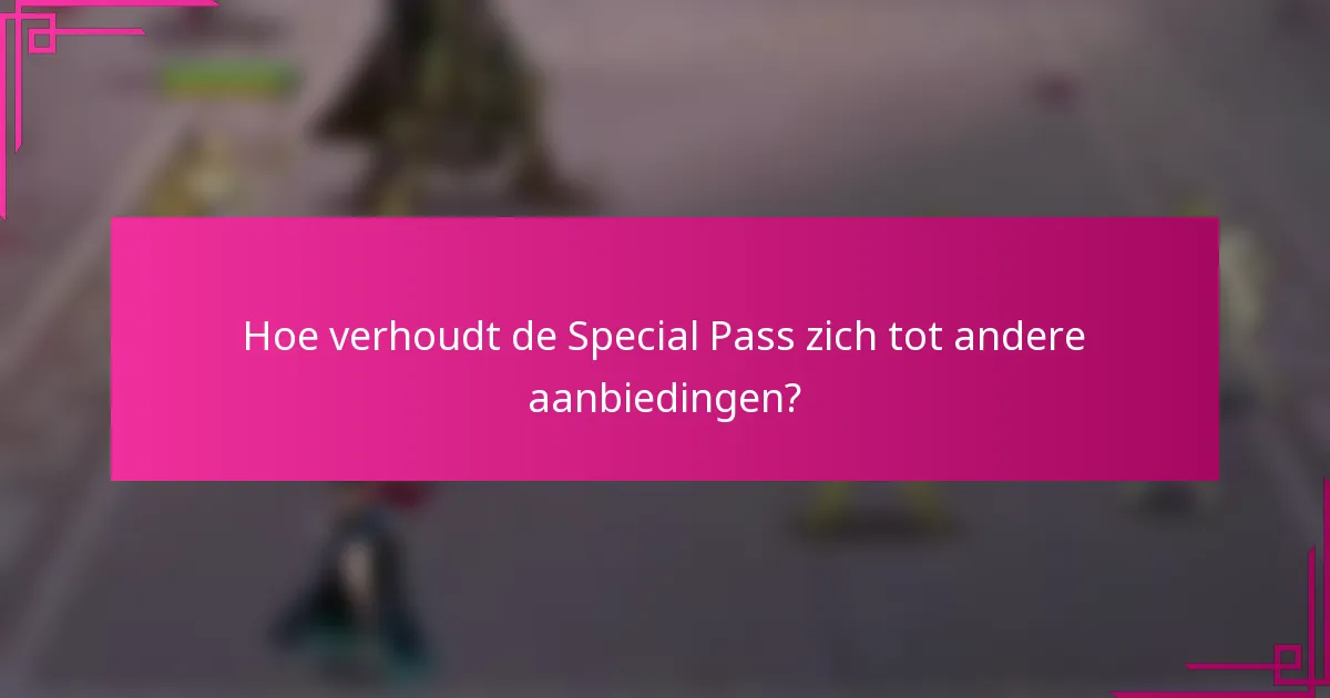 Hoe verhoudt de Special Pass zich tot andere aanbiedingen?