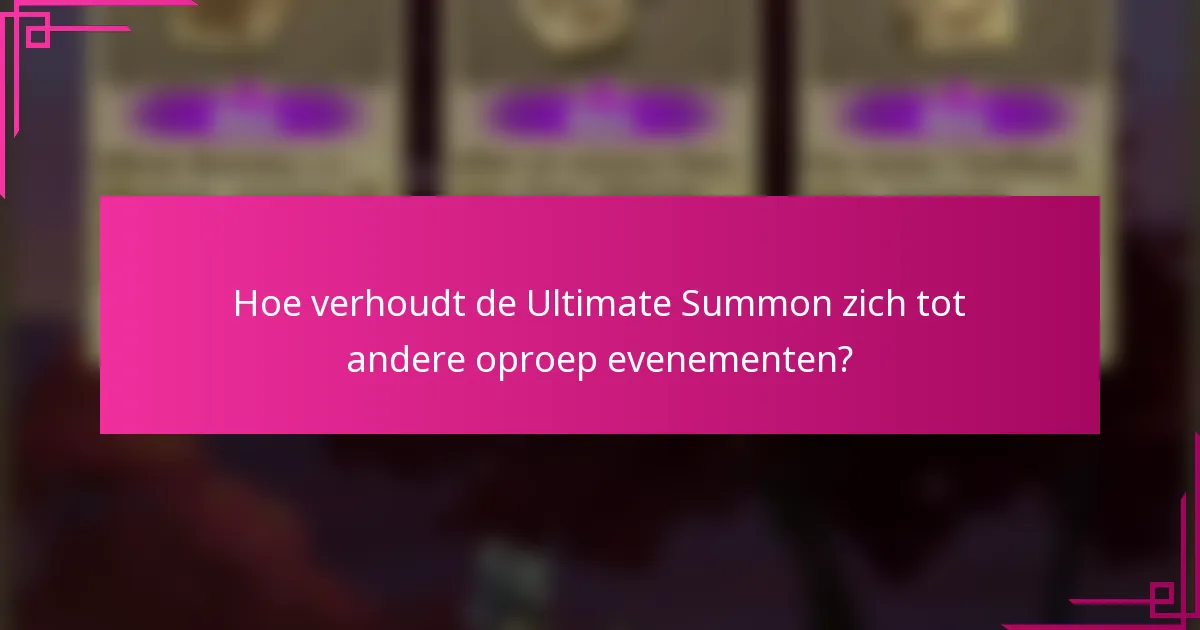 Hoe verhoudt de Ultimate Summon zich tot andere oproep evenementen?