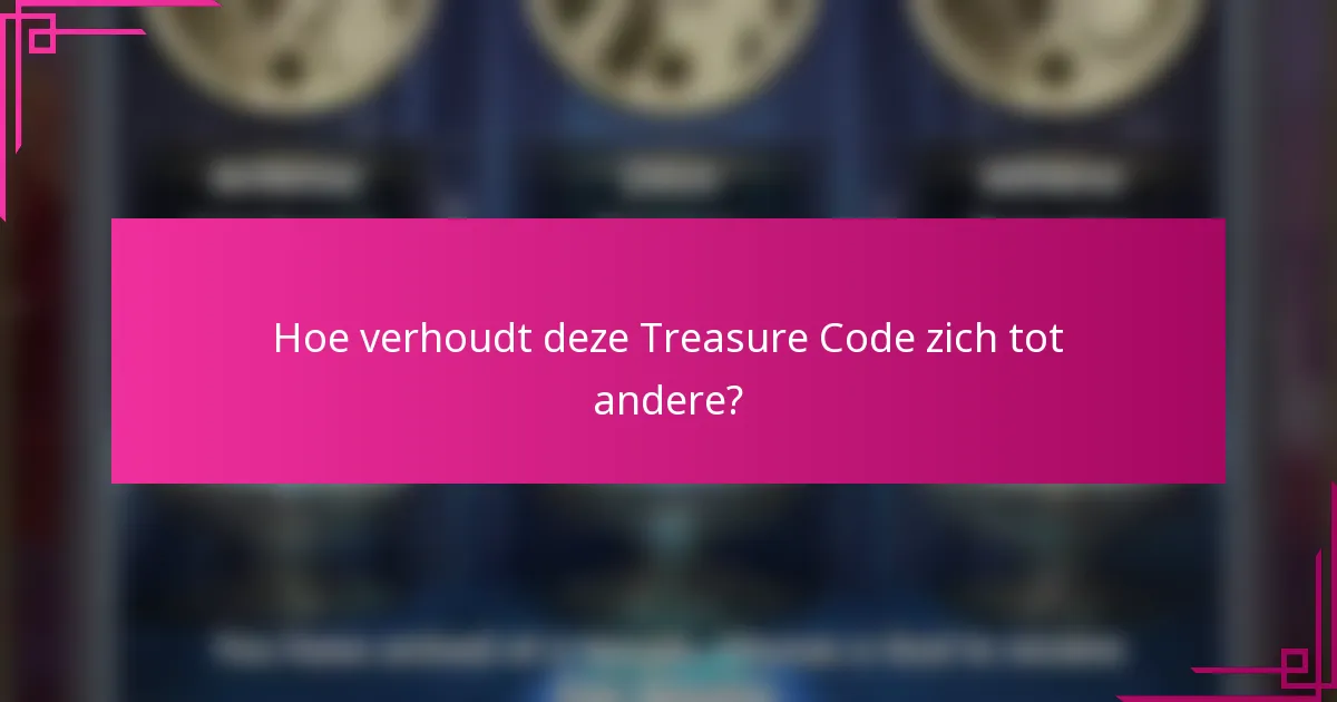 Hoe verhoudt deze Treasure Code zich tot andere?