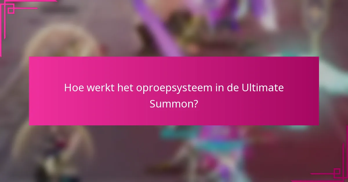 Hoe werkt het oproepsysteem in de Ultimate Summon?