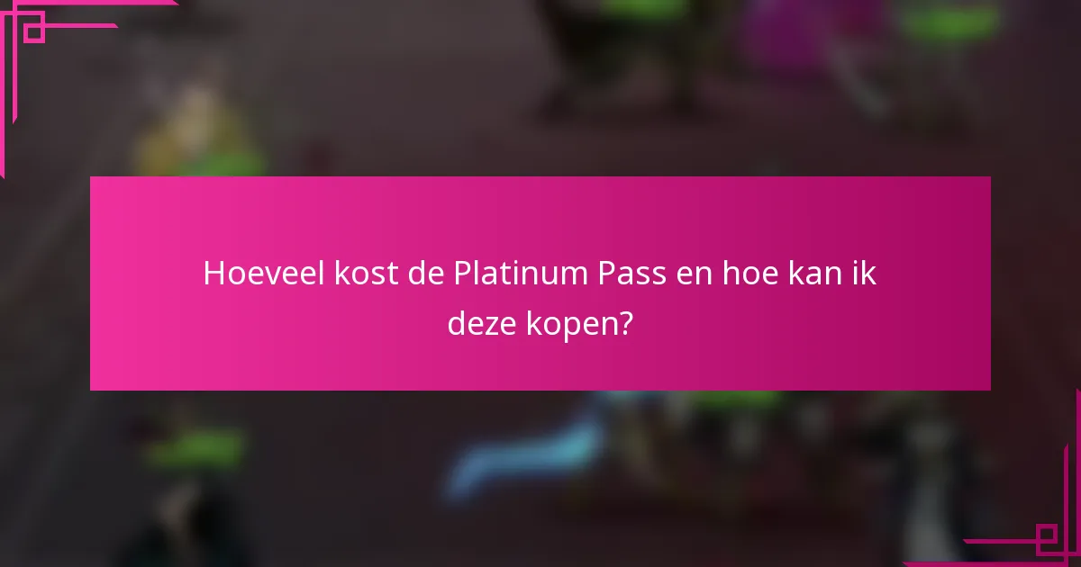 Hoeveel kost de Platinum Pass en hoe kan ik deze kopen?