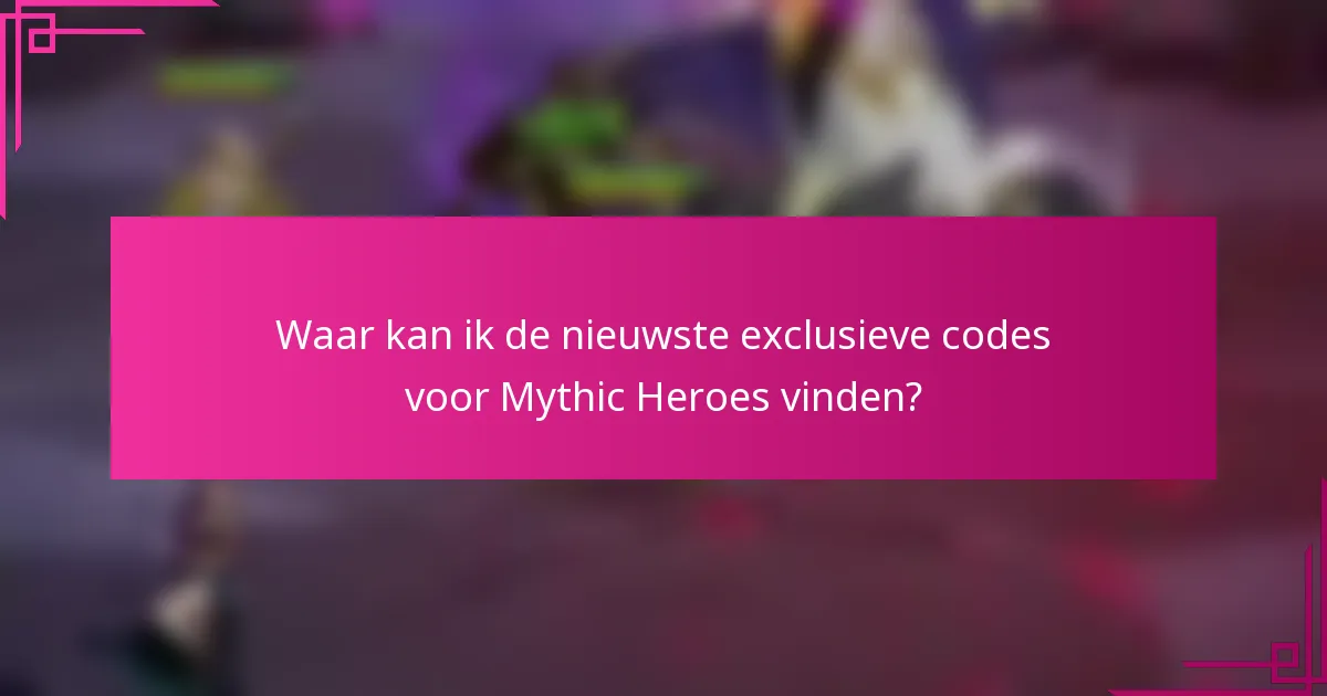 Waar kan ik de nieuwste exclusieve codes voor Mythic Heroes vinden?