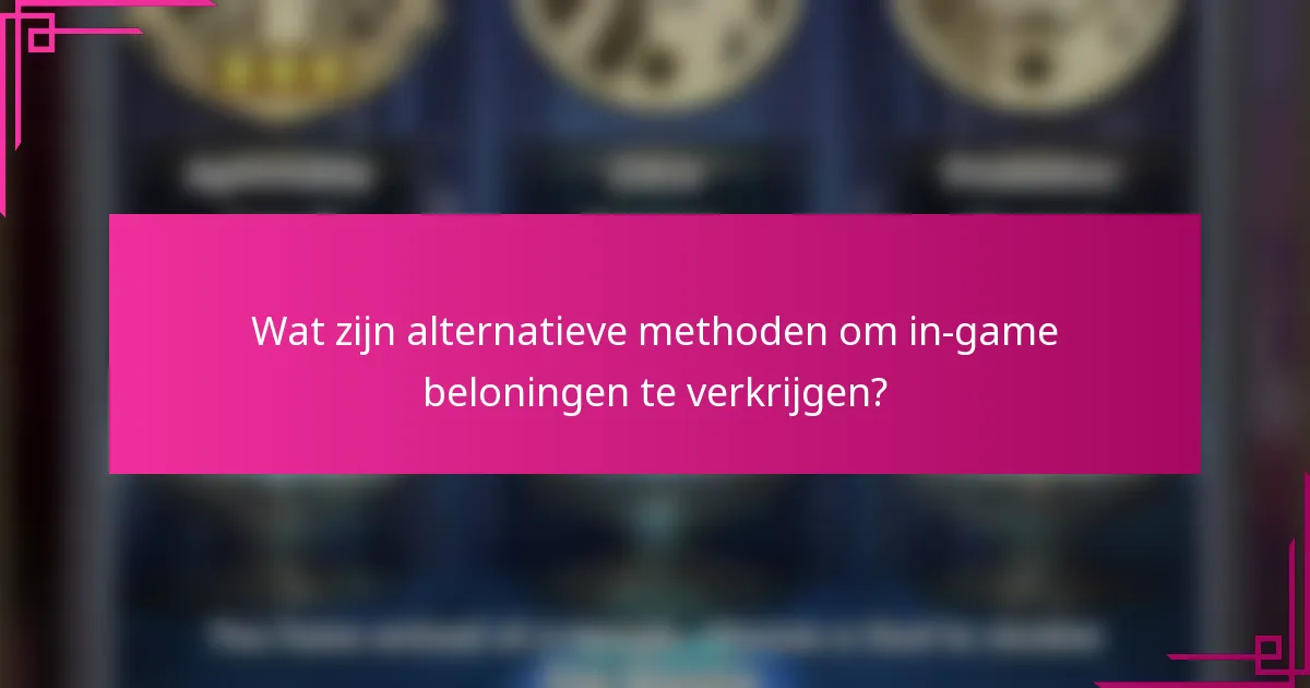 Wat zijn alternatieve methoden om in-game beloningen te verkrijgen?