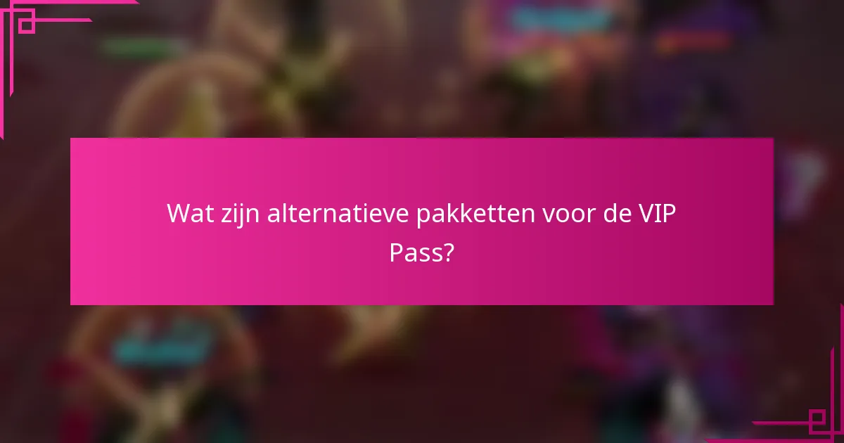 Wat zijn alternatieve pakketten voor de VIP Pass?