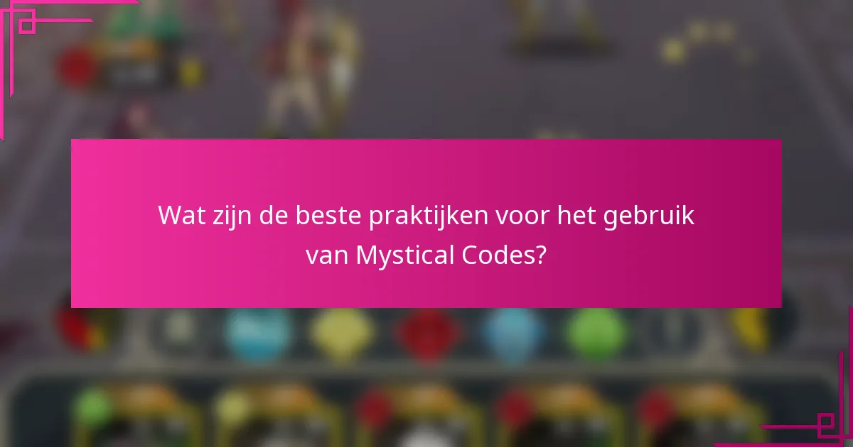 Wat zijn de beste praktijken voor het gebruik van Mystical Codes?