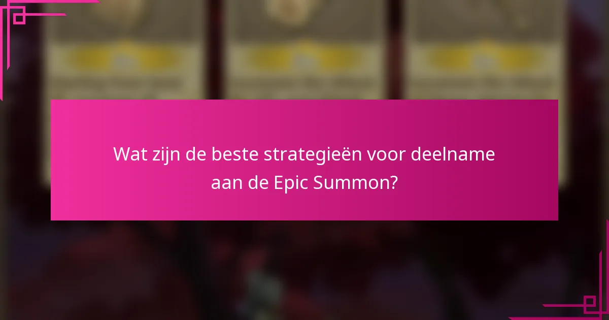 Wat zijn de beste strategieën voor deelname aan de Epic Summon?