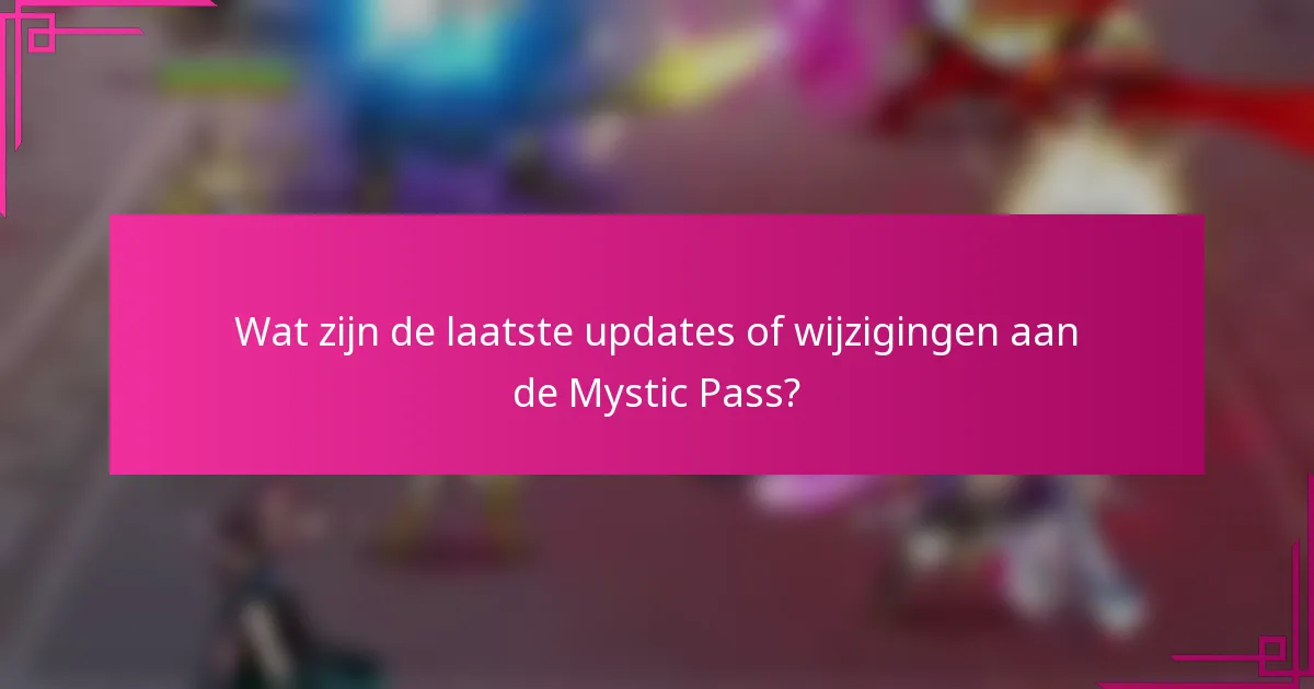 Wat zijn de laatste updates of wijzigingen aan de Mystic Pass?