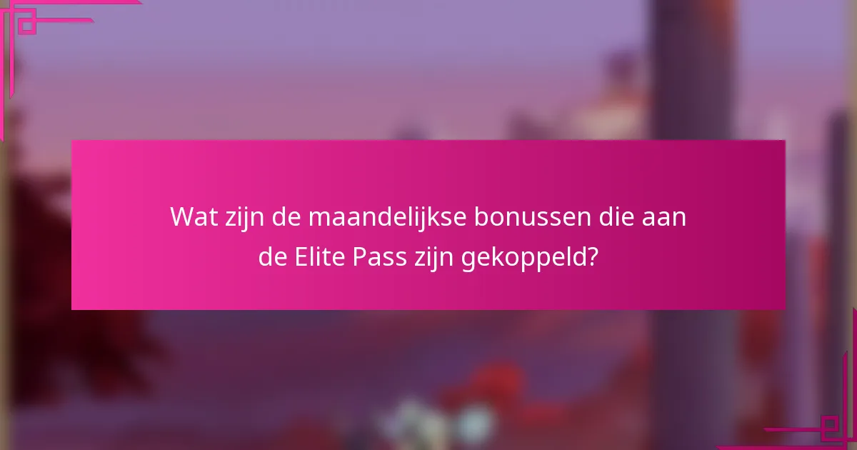 Wat zijn de maandelijkse bonussen die aan de Elite Pass zijn gekoppeld?