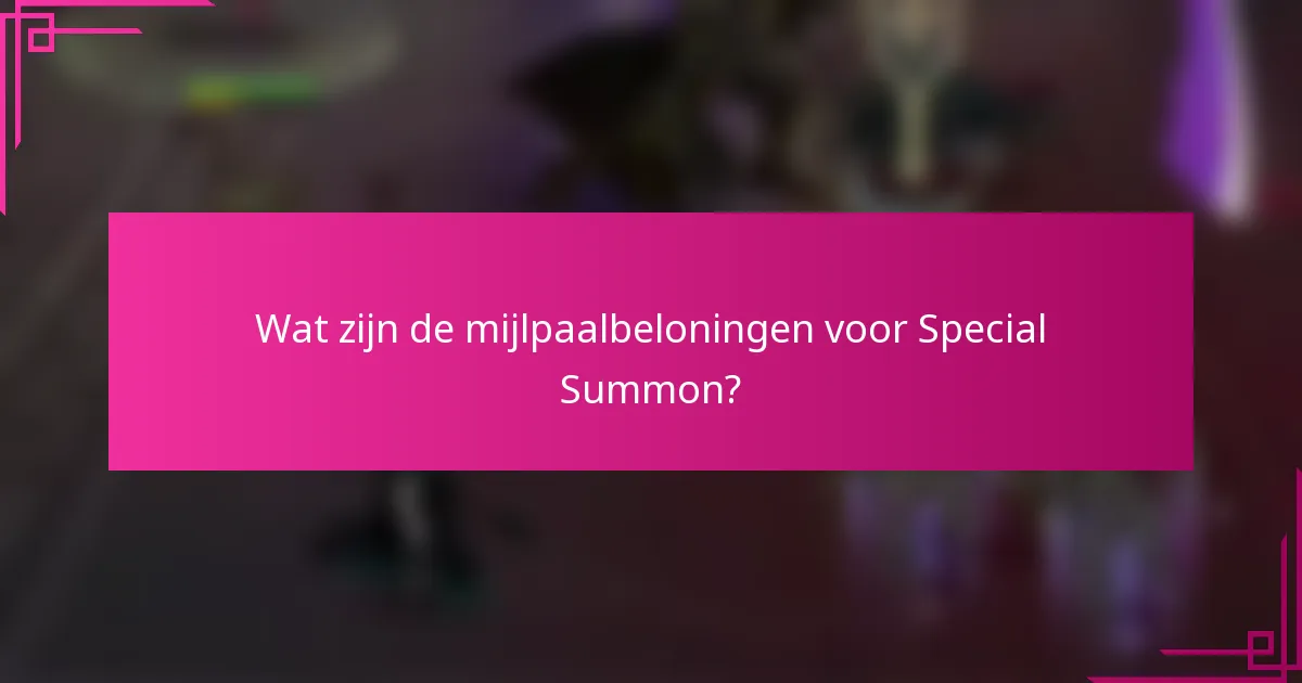 Wat zijn de mijlpaalbeloningen voor Special Summon?