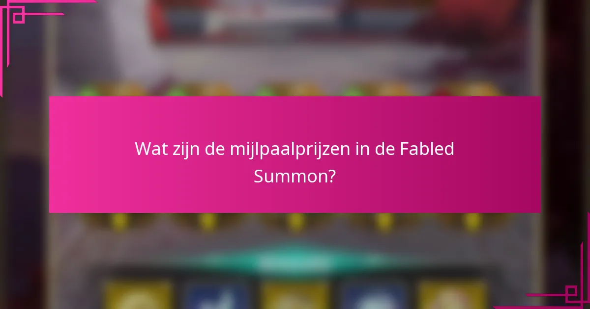 Wat zijn de mijlpaalprijzen in de Fabled Summon?