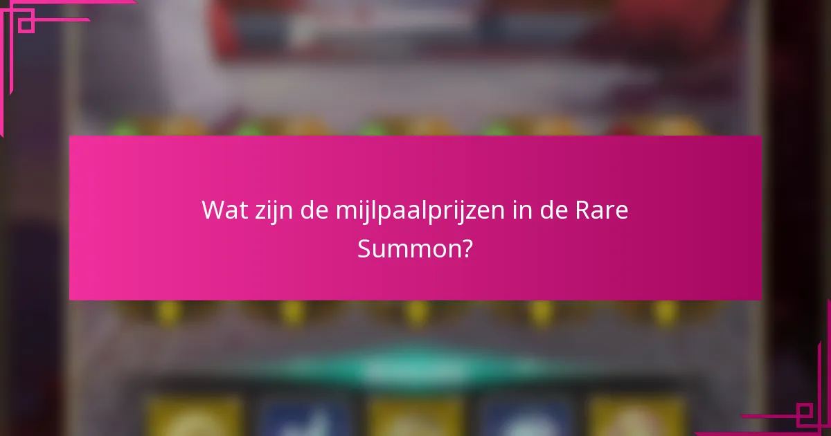 Wat zijn de mijlpaalprijzen in de Rare Summon?