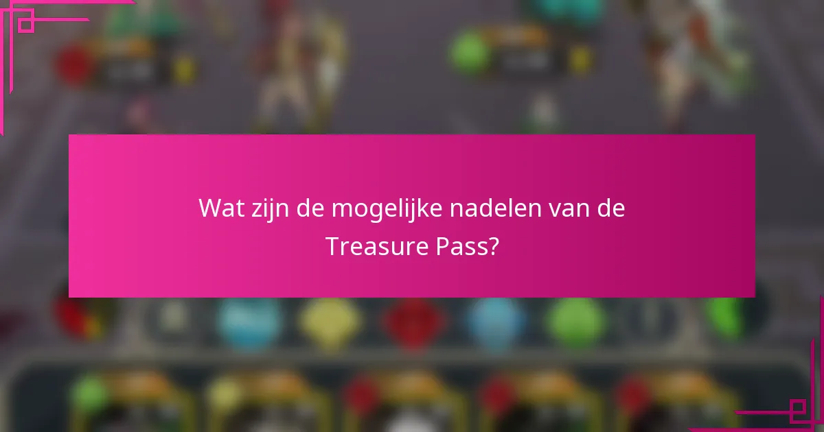 Wat zijn de mogelijke nadelen van de Treasure Pass?