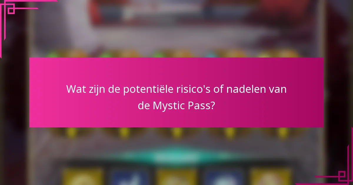 Wat zijn de potentiële risico's of nadelen van de Mystic Pass?