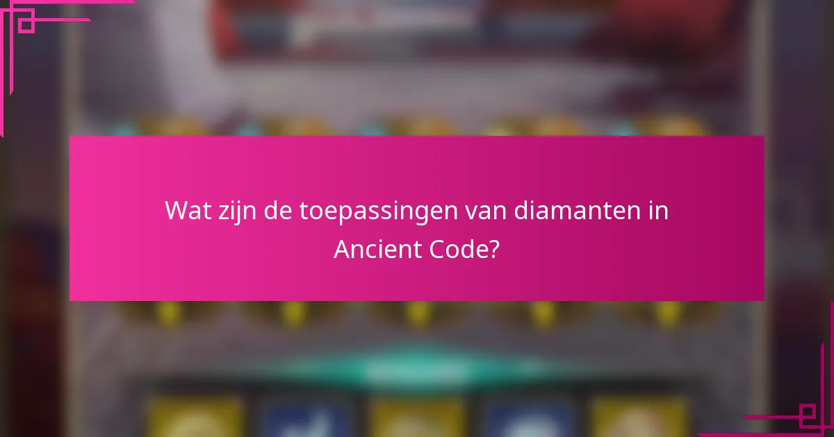 Wat zijn de toepassingen van diamanten in Ancient Code?