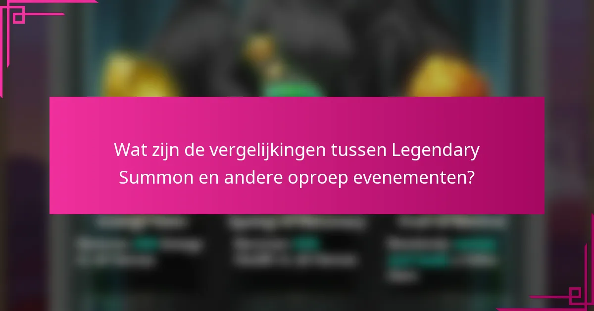 Wat zijn de vergelijkingen tussen Legendary Summon en andere oproep evenementen?