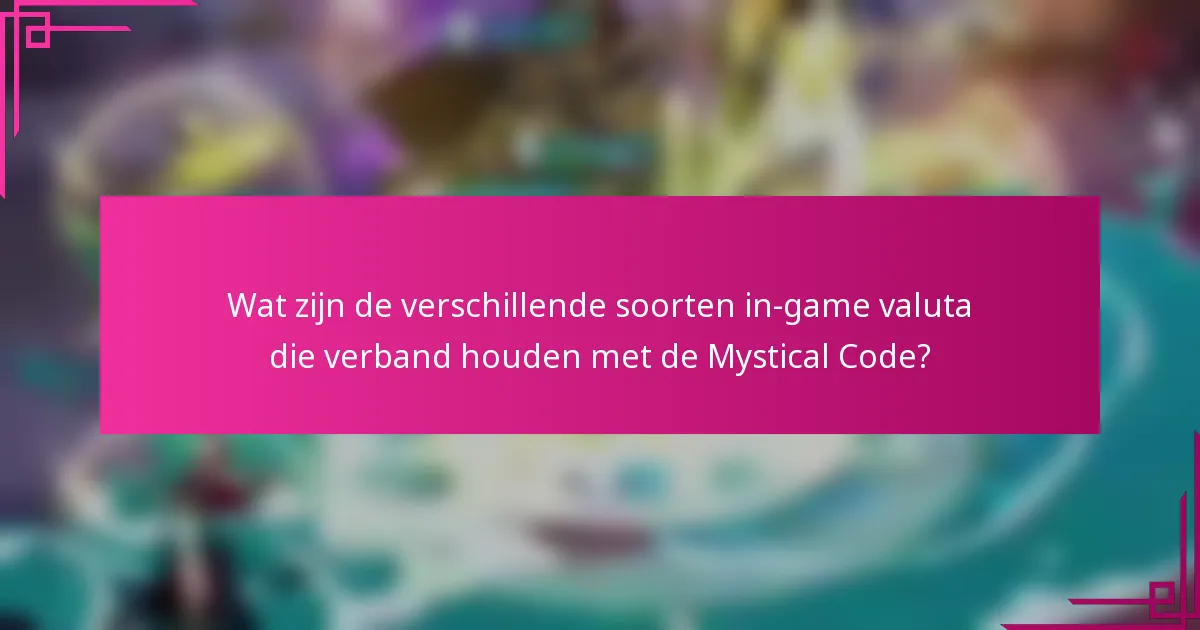 Wat zijn de verschillende soorten in-game valuta die verband houden met de Mystical Code?