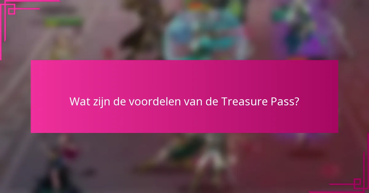 Wat zijn de voordelen van de Treasure Pass?