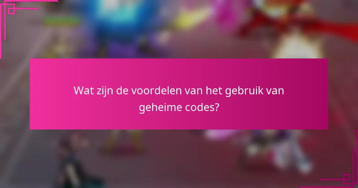 Wat zijn de voordelen van het gebruik van geheime codes?