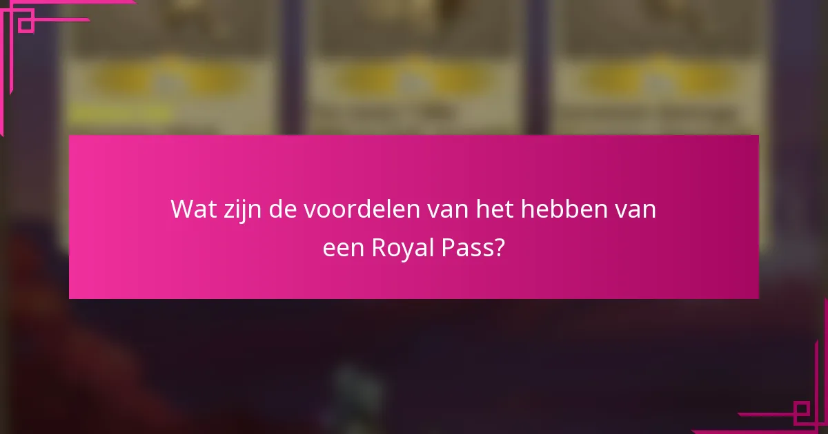 Wat zijn de voordelen van het hebben van een Royal Pass?