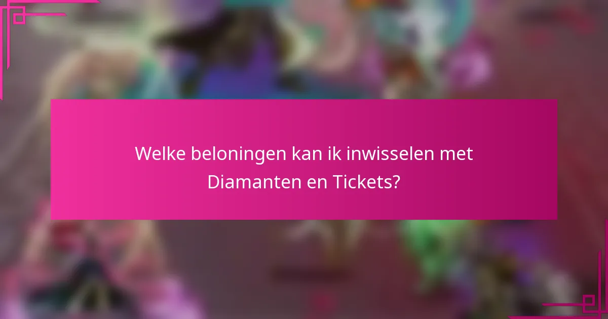 Welke beloningen kan ik inwisselen met Diamanten en Tickets?