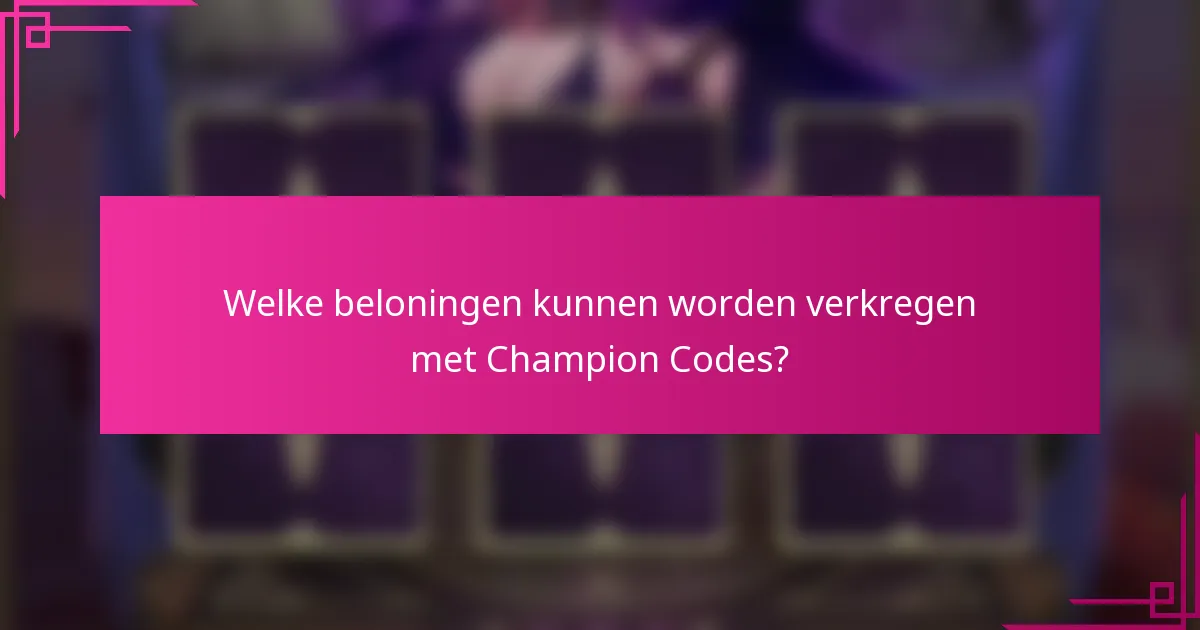 Welke beloningen kunnen worden verkregen met Champion Codes?