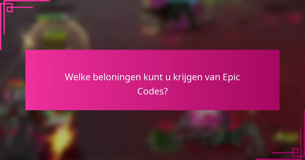 Welke beloningen kunt u krijgen van Epic Codes?