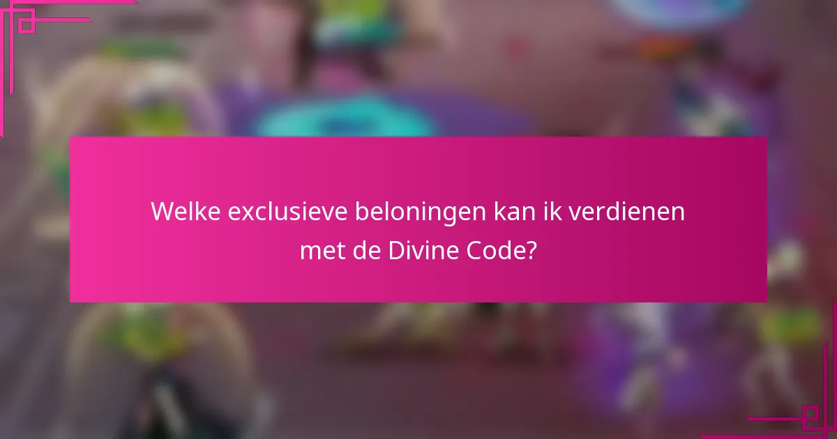Welke exclusieve beloningen kan ik verdienen met de Divine Code?