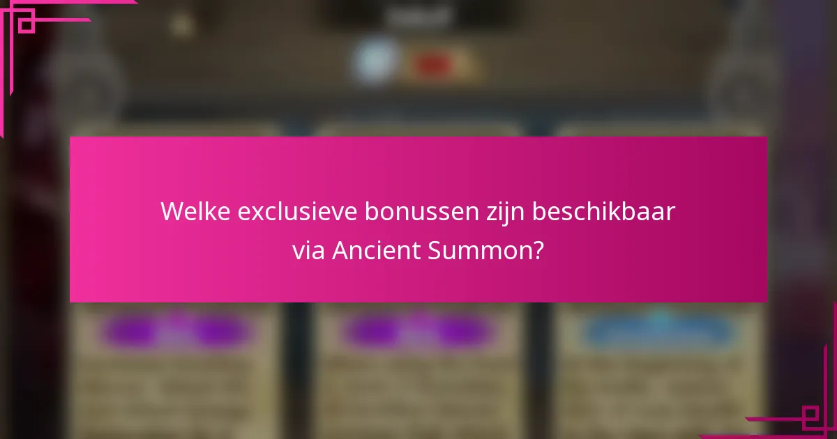 Welke exclusieve bonussen zijn beschikbaar via Ancient Summon?