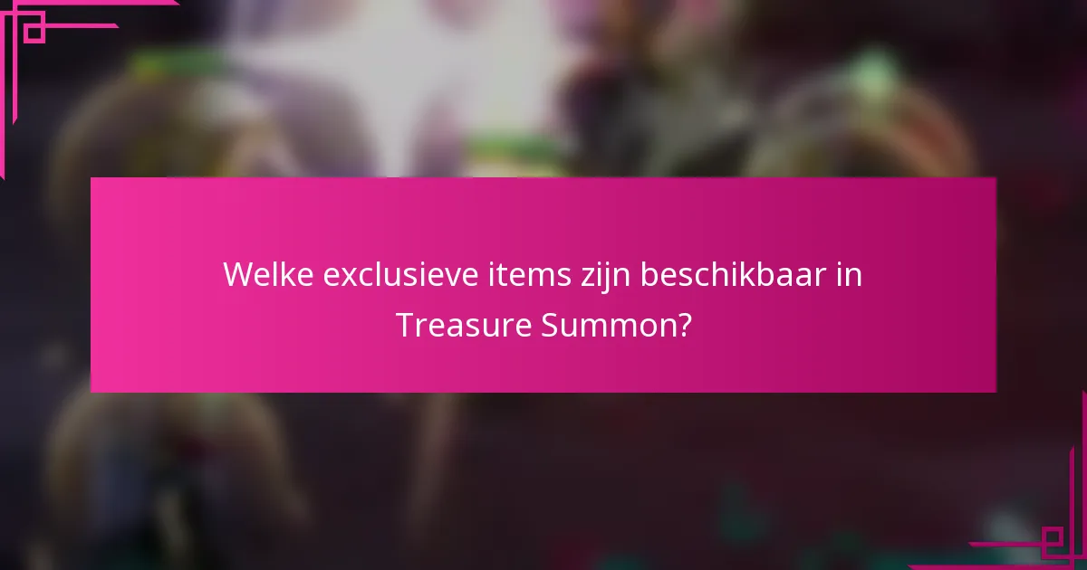 Welke exclusieve items zijn beschikbaar in Treasure Summon?