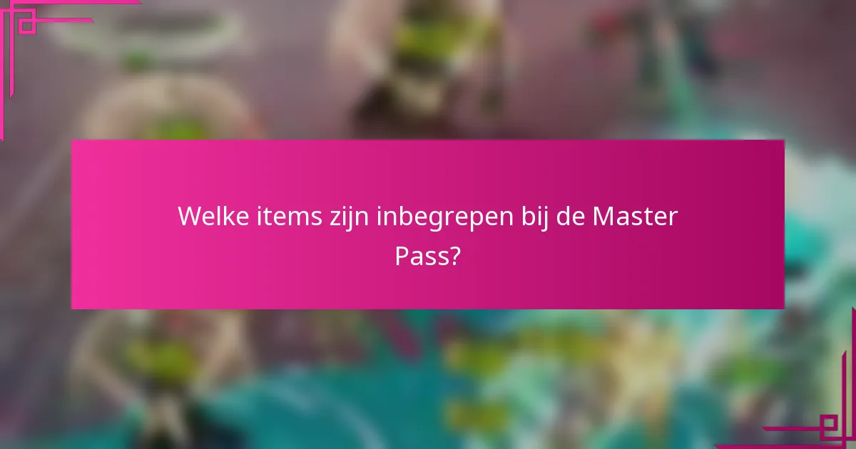 Welke items zijn inbegrepen bij de Master Pass?