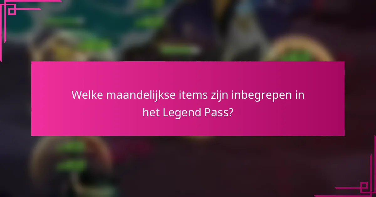 Welke maandelijkse items zijn inbegrepen in het Legend Pass?