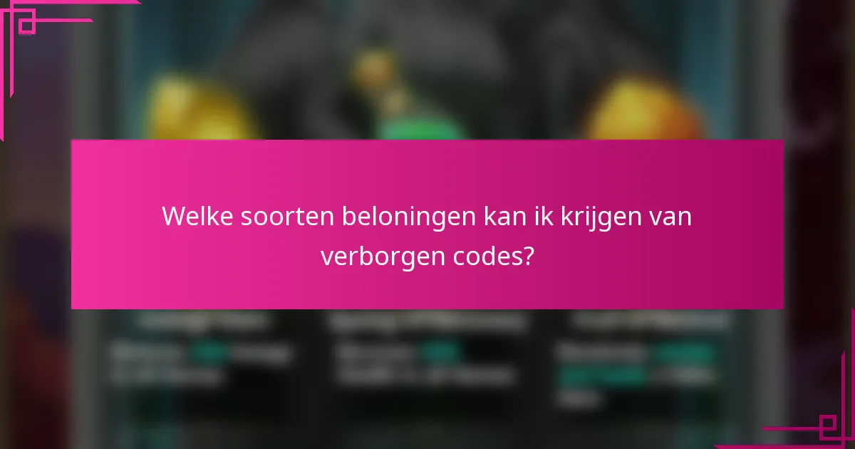 Welke soorten beloningen kan ik krijgen van verborgen codes?