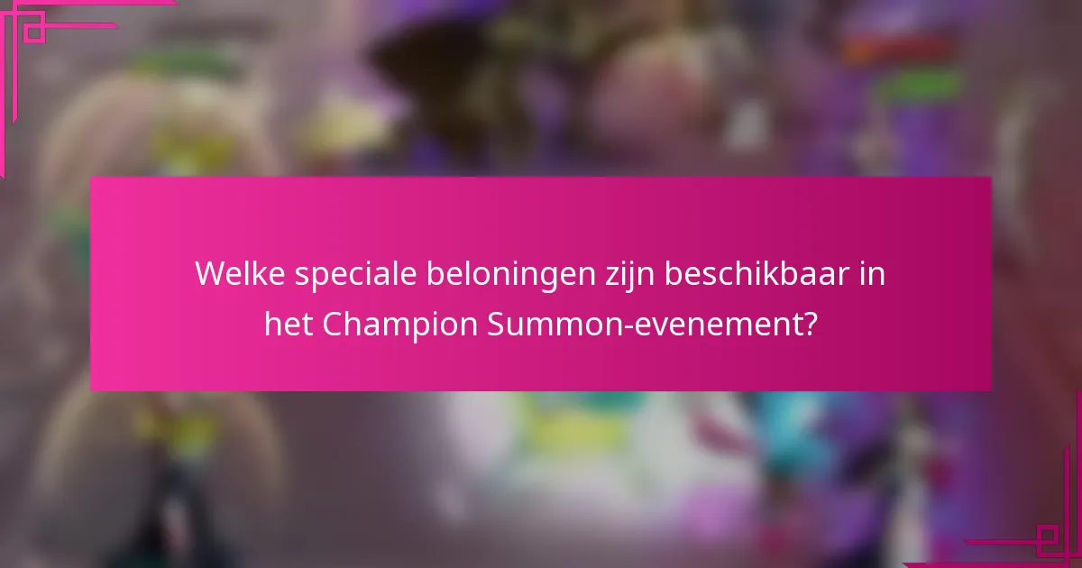 Welke speciale beloningen zijn beschikbaar in het Champion Summon-evenement?
