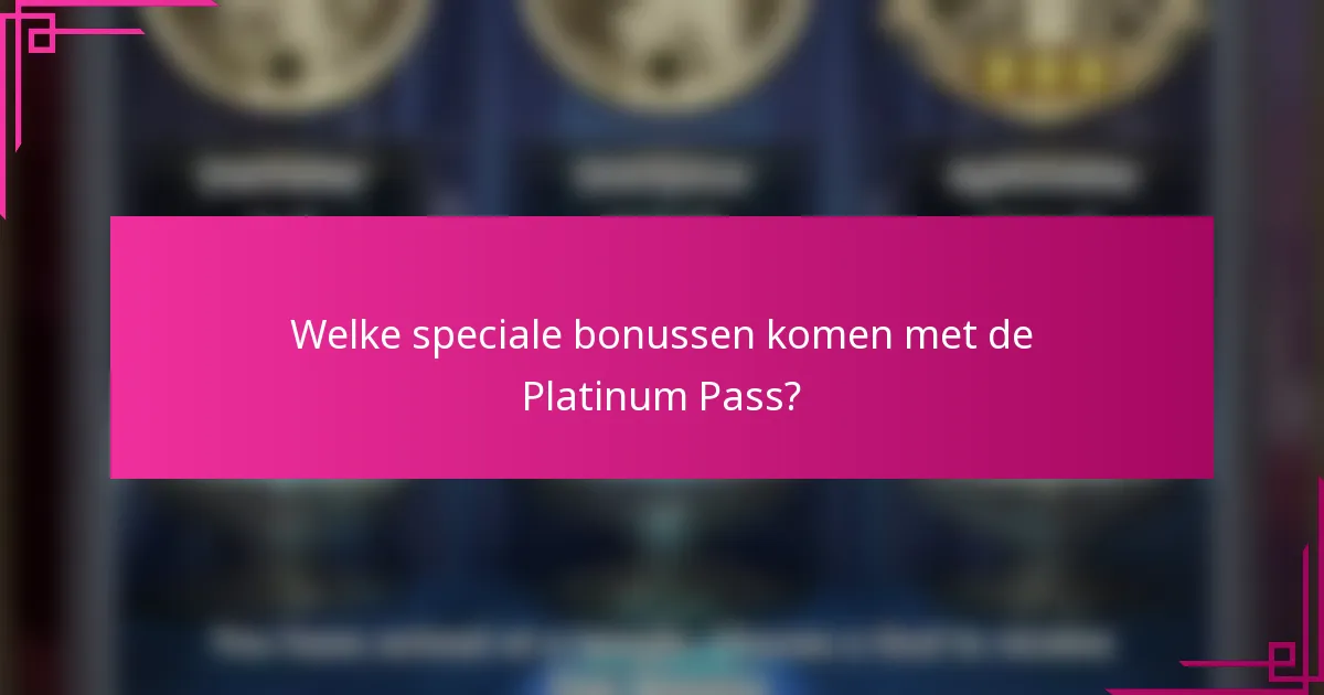 Welke speciale bonussen komen met de Platinum Pass?