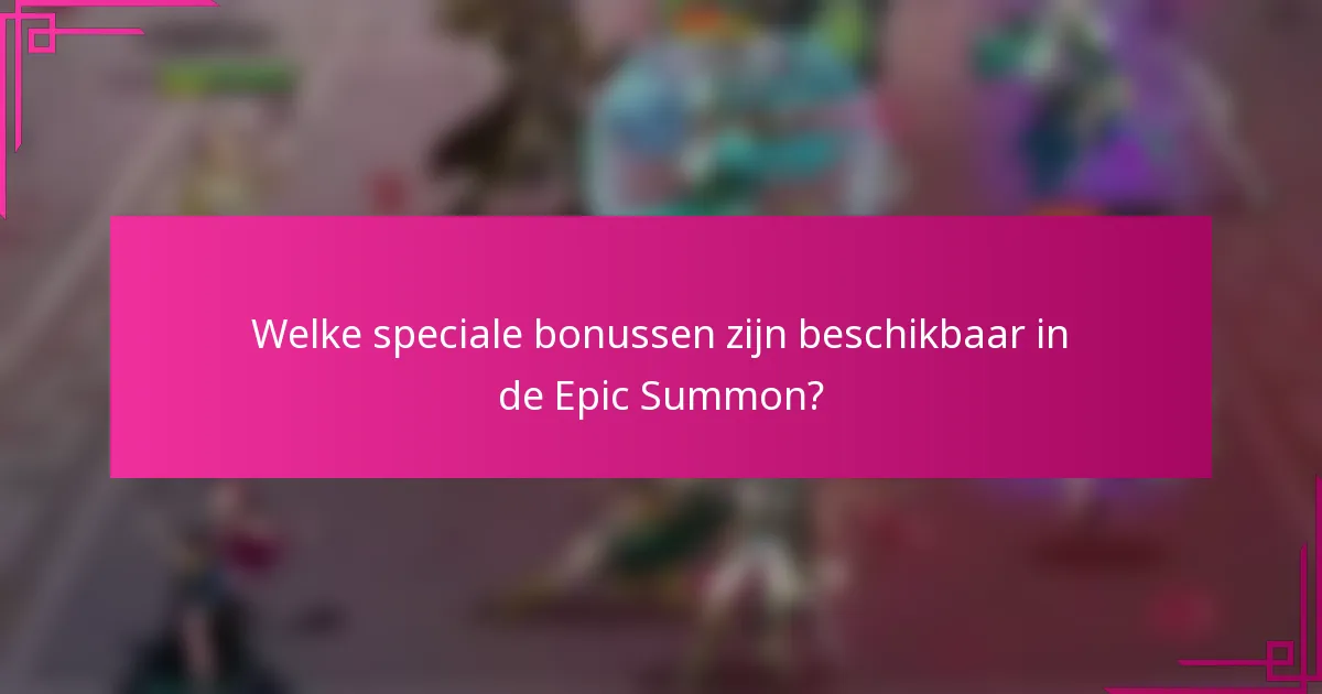 Welke speciale bonussen zijn beschikbaar in de Epic Summon?
