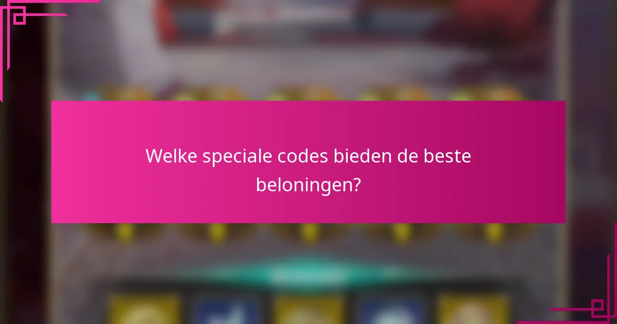 Welke speciale codes bieden de beste beloningen?
