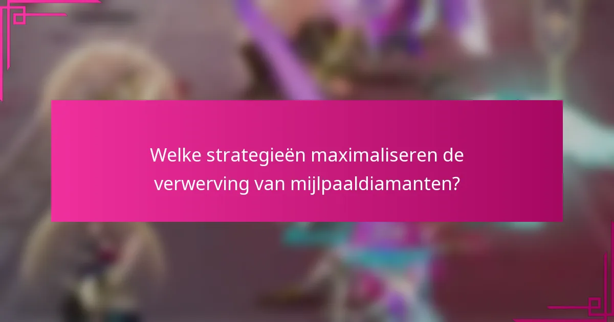 Welke strategieën maximaliseren de verwerving van mijlpaaldiamanten?