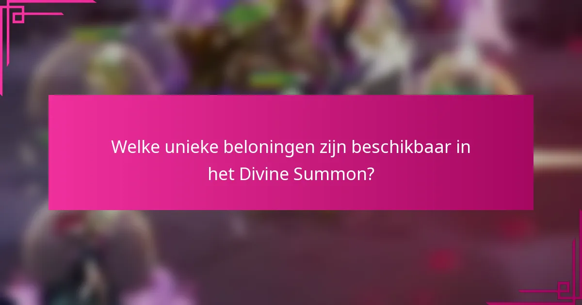 Welke unieke beloningen zijn beschikbaar in het Divine Summon?