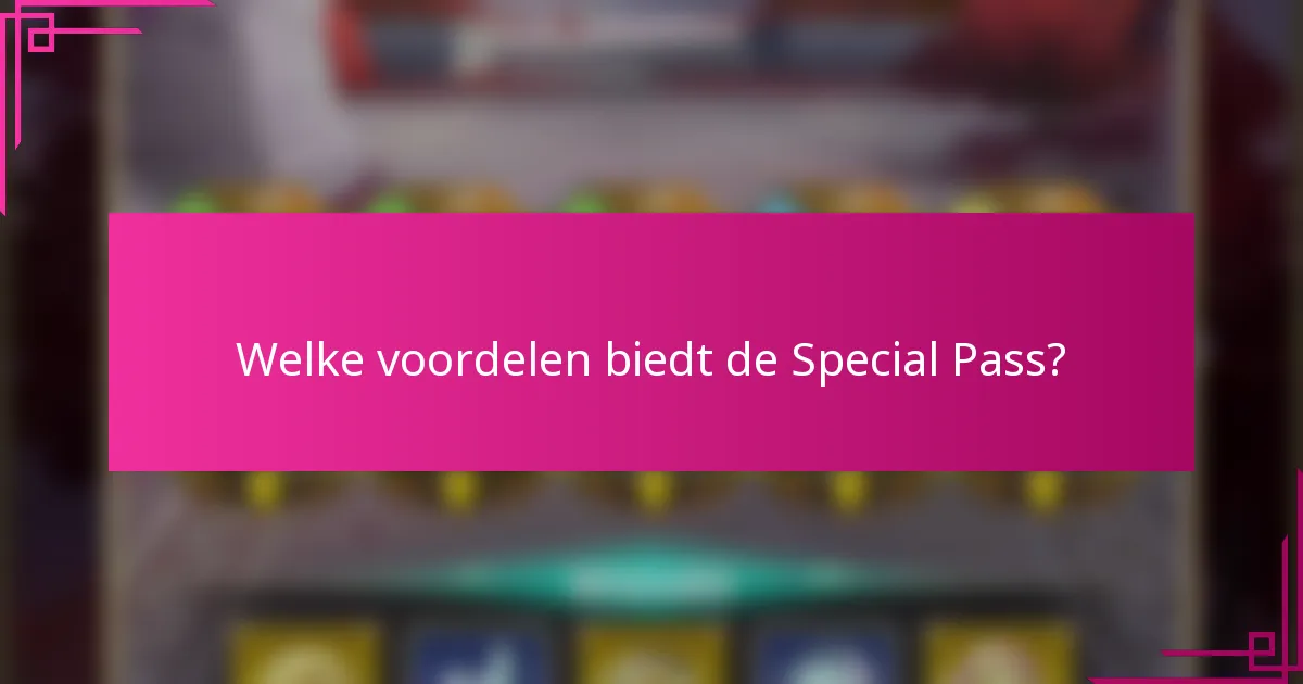 Welke voordelen biedt de Special Pass?